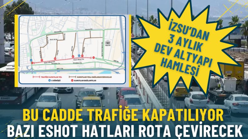 İZSU&rsquo;dan 3 aylık altyapı hamlesi: Bu cadde trafiğe kapatılıyor, bazı ESHOT hatları rota &ccedil;evirecek