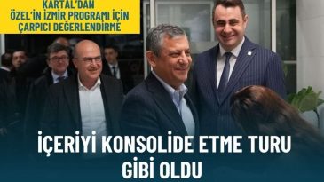 Kartal'dan &Ouml;zel&rsquo;in İzmir programı i&ccedil;in &ccedil;arpıcı değerlendirme: İ&ccedil;eriyi konsolide etme turu gibi oldu