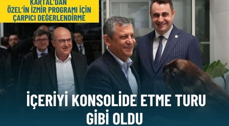 Kartal'dan &Ouml;zel&rsquo;in İzmir programı i&ccedil;in &ccedil;arpıcı değerlendirme: İ&ccedil;eriyi konsolide etme turu gibi oldu
