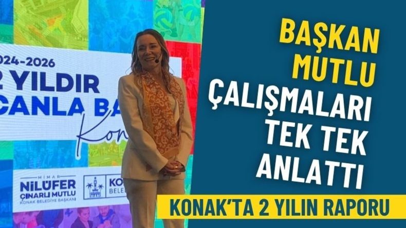 Konak&rsquo;ta 2 yılın raporu: Başkan Mutlu &ccedil;alışmaları tek tek anlattı.. Mazeretsiz &ccedil;alıştık!