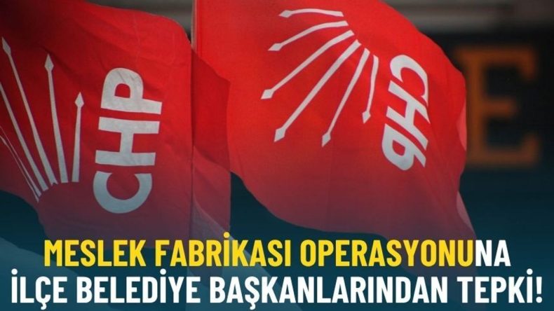 Meslek Fabrikası Operasyonuna İl&ccedil;e Belediye Başkanlarından Tepki