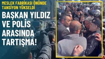 Meslek Fabrikası &ouml;n&uuml;nde tansiyon y&uuml;kseldi: Başkan Yıldız ile polis arasında tartışma!