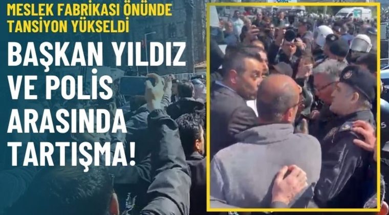 Meslek Fabrikası &ouml;n&uuml;nde tansiyon y&uuml;kseldi: Başkan Yıldız ile polis arasında tartışma!