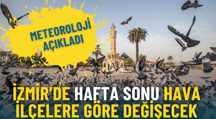 Meteoroloji a&ccedil;ıkladı: İzmir&rsquo;de hafta sonu hava il&ccedil;elere g&ouml;re değişecek