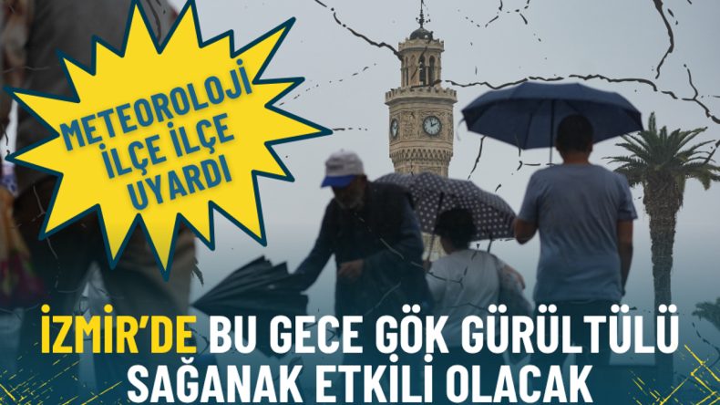 Meteoroloji İl&ccedil;e İl&ccedil;e Duyurdu: İzmir&rsquo;de Bu Gece G&ouml;k G&uuml;r&uuml;lt&uuml;l&uuml; Sağanak Etkili Olacak