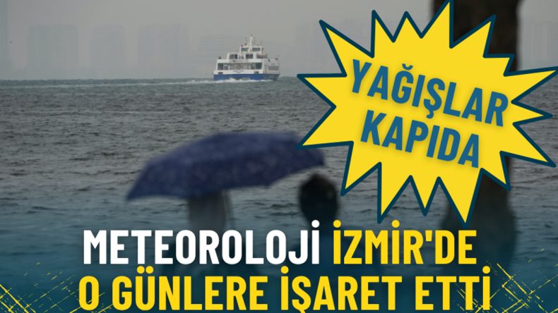 Meteoroloji İzmir'de o g&uuml;nlere işaret etti: Yağışlar kapıda