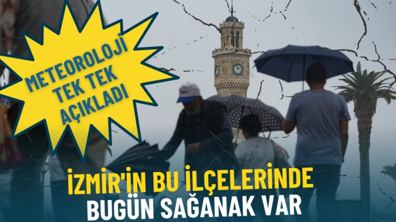 Meteoroloji tek tek a&ccedil;ıkladı: İzmir'in bu il&ccedil;elerinde bug&uuml;n sağanak var