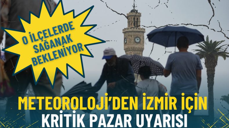 Meteoroloji&rsquo;den İzmir i&ccedil;in kritik pazar uyarısı: O il&ccedil;elerde sağanak bekleniyor