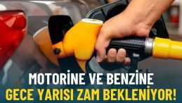 Motorine ve Benzine Gece Yarısı Zam Bekleniyor!