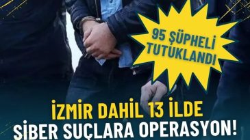 Siber su&ccedil;lara İzmir dahil 13 ilde operasyon: 95 ş&uuml;pheli tutuklandı