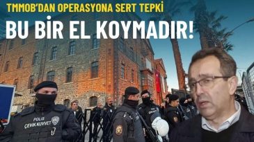 TMMOB&rsquo;dan operasyona sert tepki: Bu bir el koymadır!