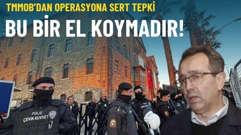 TMMOB’dan operasyona sert tepki: Bu bir el koymadır!
